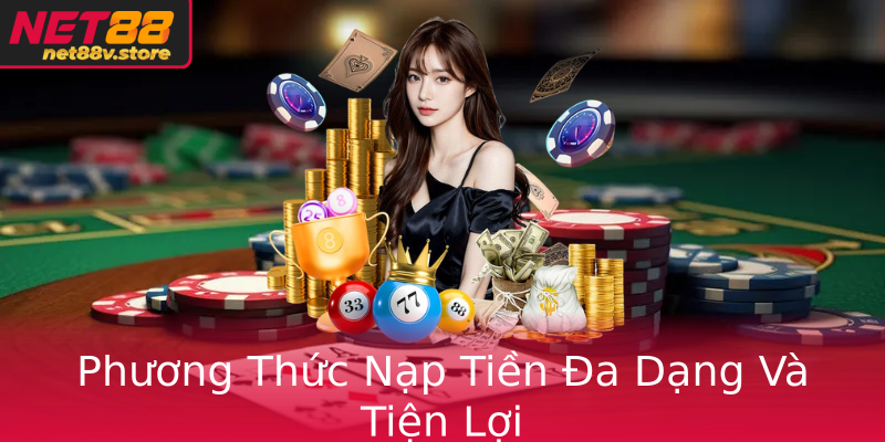 Phương Thức Nạp Tiền Đa Dạng Và Tiện Lợi
