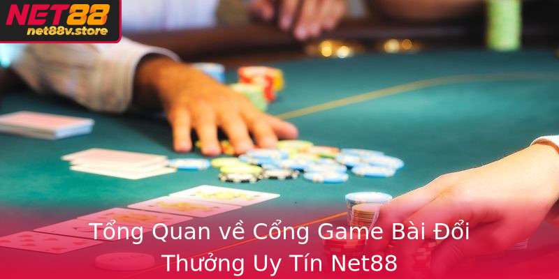 Tong Quan Ve Cong Game Bai Oi Thuong Uy Tin Net88